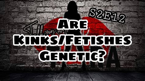 kinks and fetishes are hereditary|can you develop a fetish.